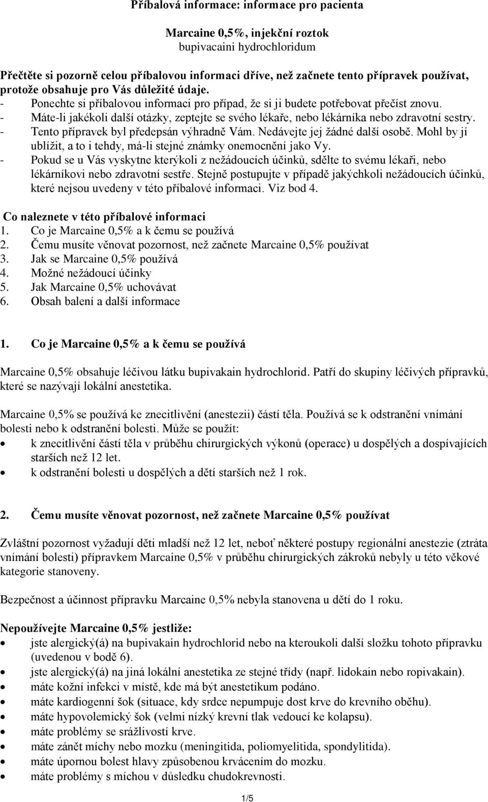 - Máte-li jakékoli další otázky, zeptejte se svého lékaře, nebo lékárníka nebo zdravotní sestry. - Tento přípravek byl předepsán výhradně Vám. Nedávejte jej žádné další osobě.