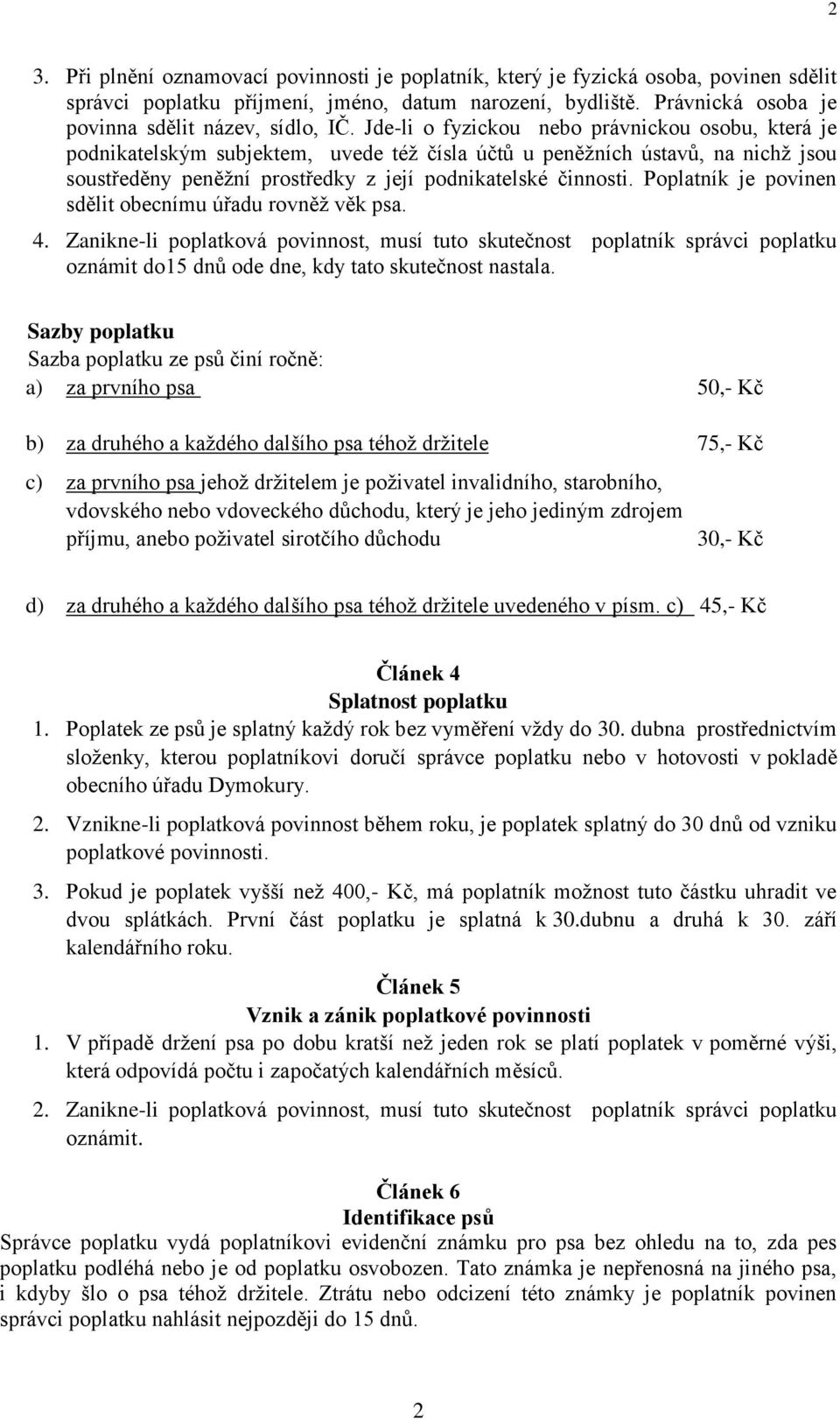 Jde-li o fyzickou nebo právnickou osobu, která je podnikatelským subjektem, uvede též čísla účtů u peněžních ústavů, na nichž jsou soustředěny peněžní prostředky z její podnikatelské činnosti.