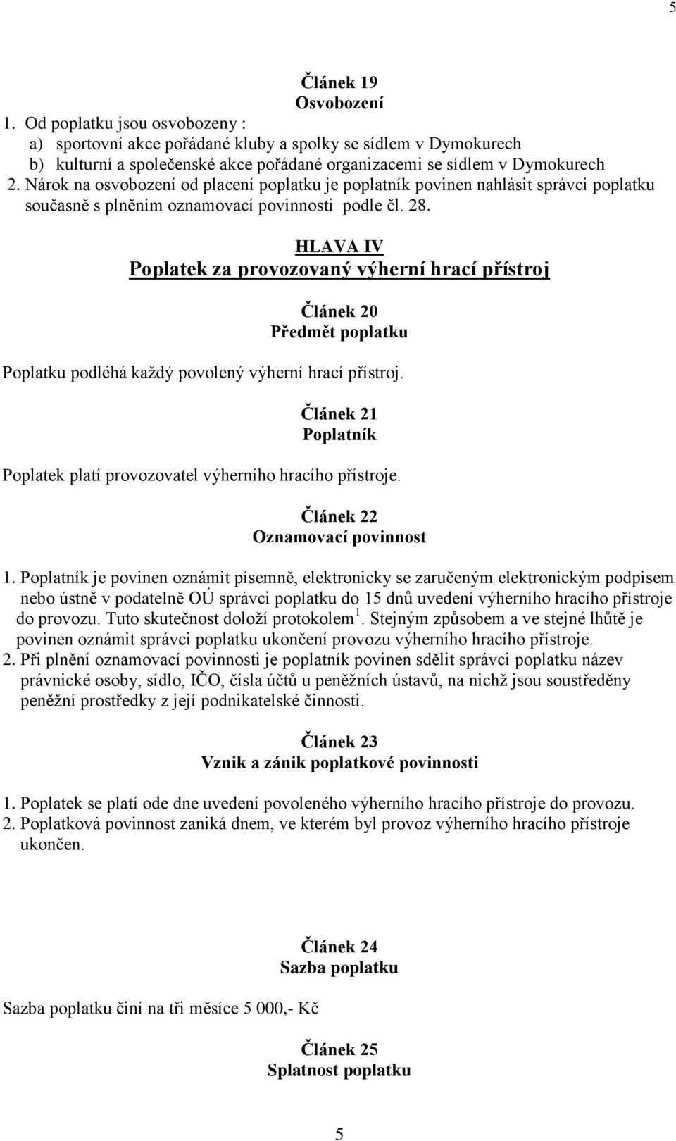 HLAVA IV Poplatek za provozovaný výherní hrací přístroj Článek 20 Předmět poplatku Poplatku podléhá každý povolený výherní hrací přístroj.