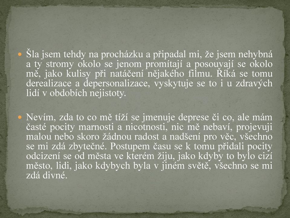 Nevím, zda to co mě tíţí se jmenuje deprese či co, ale mám časté pocity marnosti a nicotnosti, nic mě nebaví, projevuji malou nebo skoro ţádnou radost a