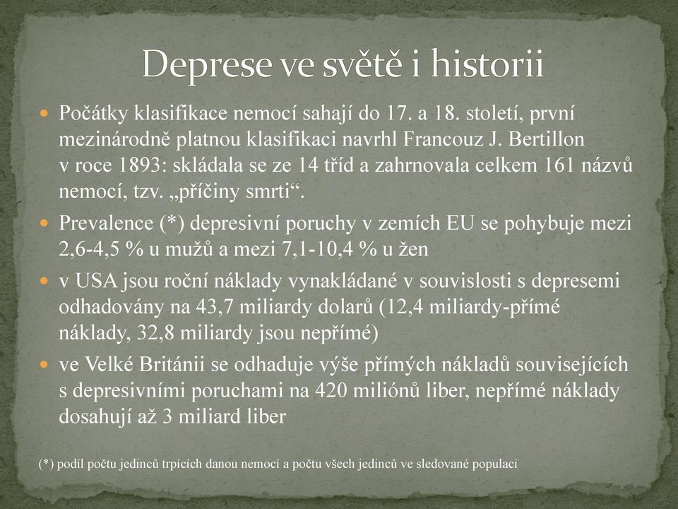 Prevalence (*) depresivní poruchy v zemích EU se pohybuje mezi 2,6-4,5 % u muţů a mezi 7,1-10,4 % u ţen v USA jsou roční náklady vynakládané v souvislosti s depresemi odhadovány na