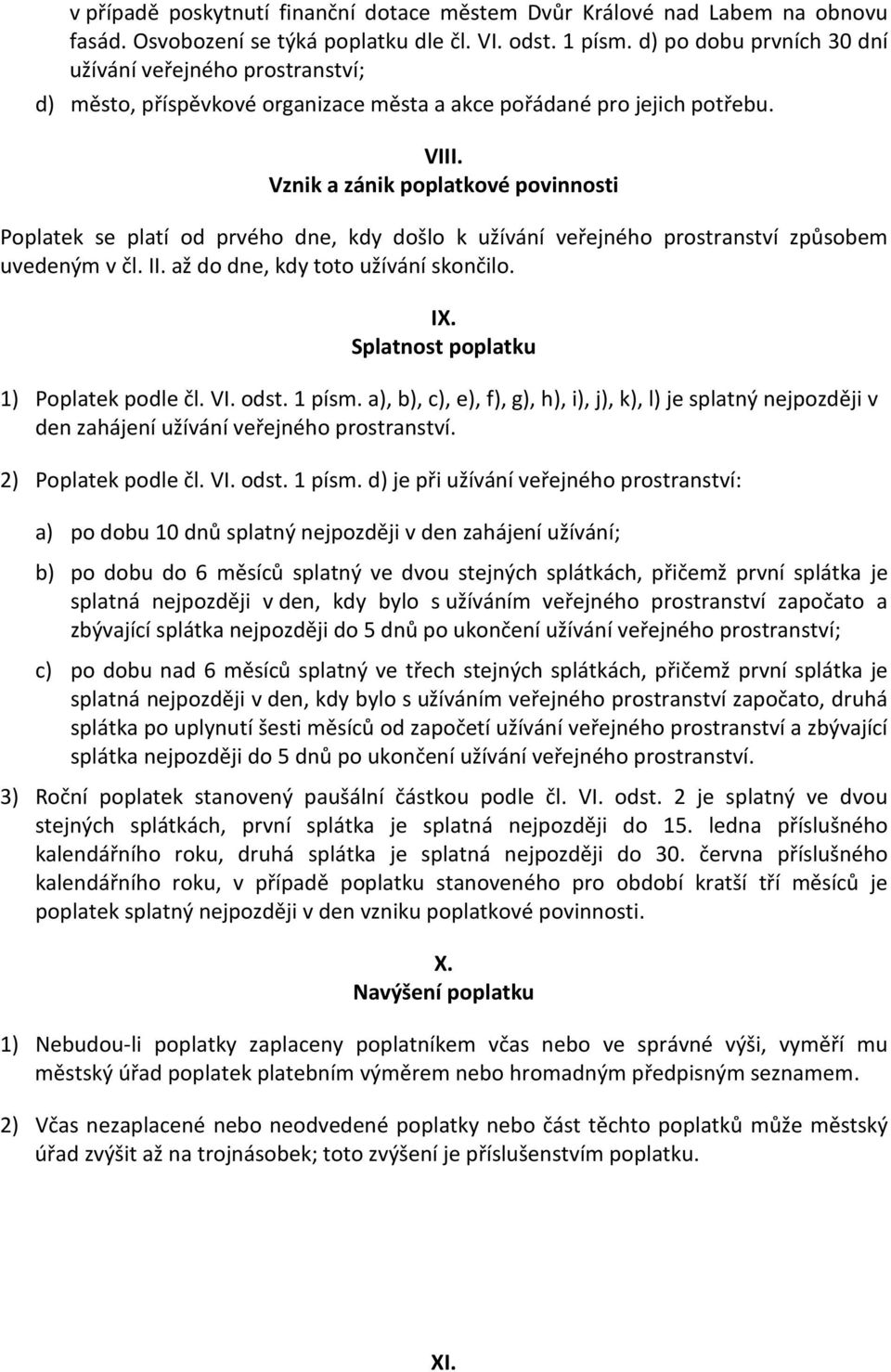 Vznik a zánik poplatkové povinnosti Poplatek se platí od prvého dne, kdy došlo k užívání veřejného prostranství způsobem uvedeným v čl. II. až do dne, kdy toto užívání skončilo. IX.