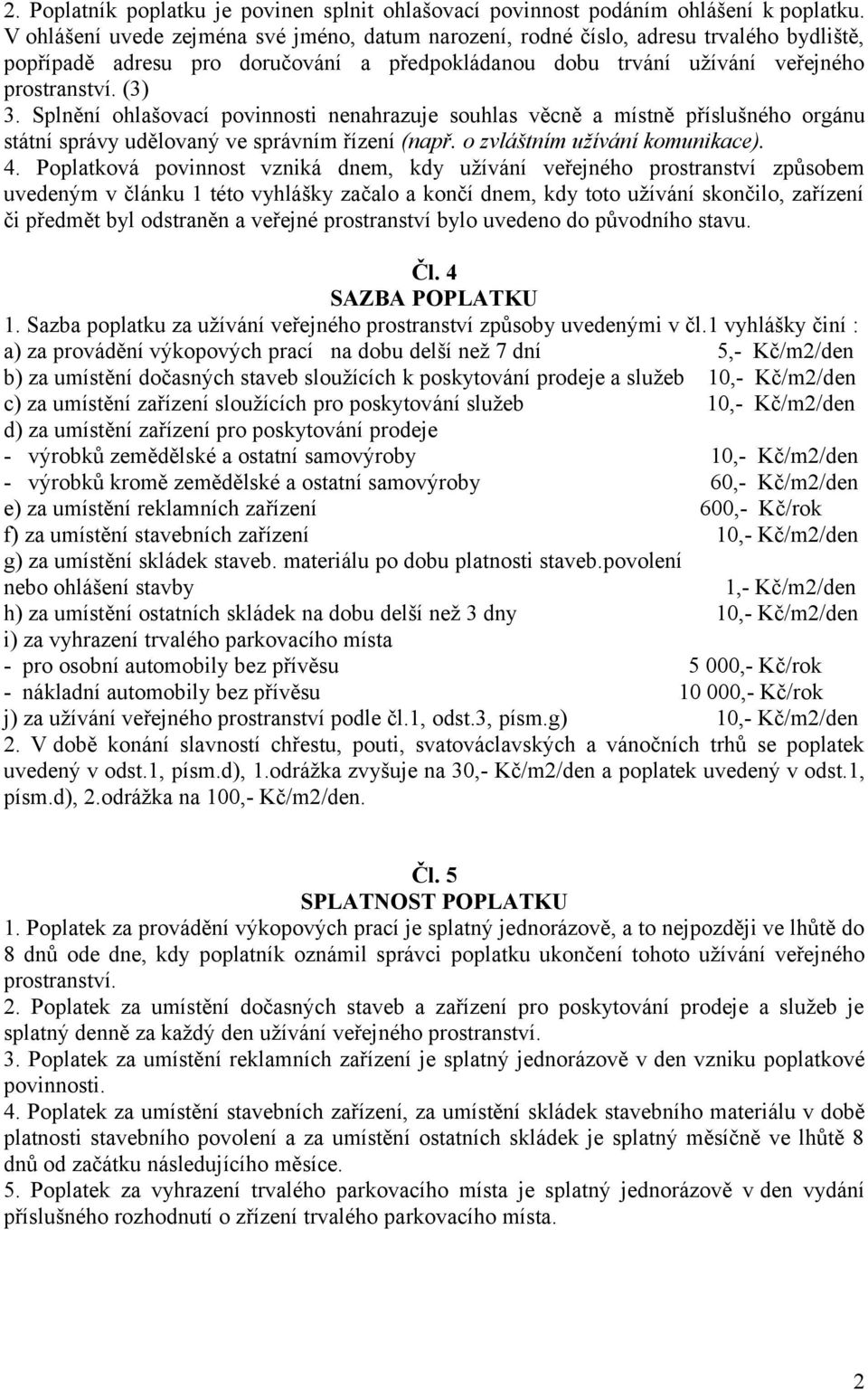 Splnění ohlašovací povinnosti nenahrazuje souhlas věcně a místně příslušného orgánu státní správy udělovaný ve správním řízení (např. o zvláštním užívání komunikace). 4.