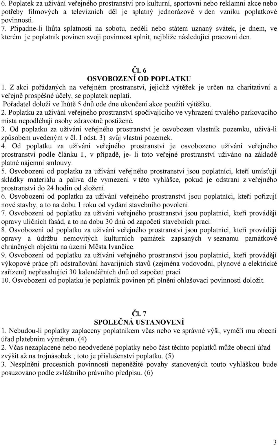 6 OSVOBOZENÍ OD POPLATKU 1. Z akcí pořádaných na veřejném prostranství, jejichž výtěžek je určen na charitativní a veřejně prospěšné účely, se poplatek neplatí.