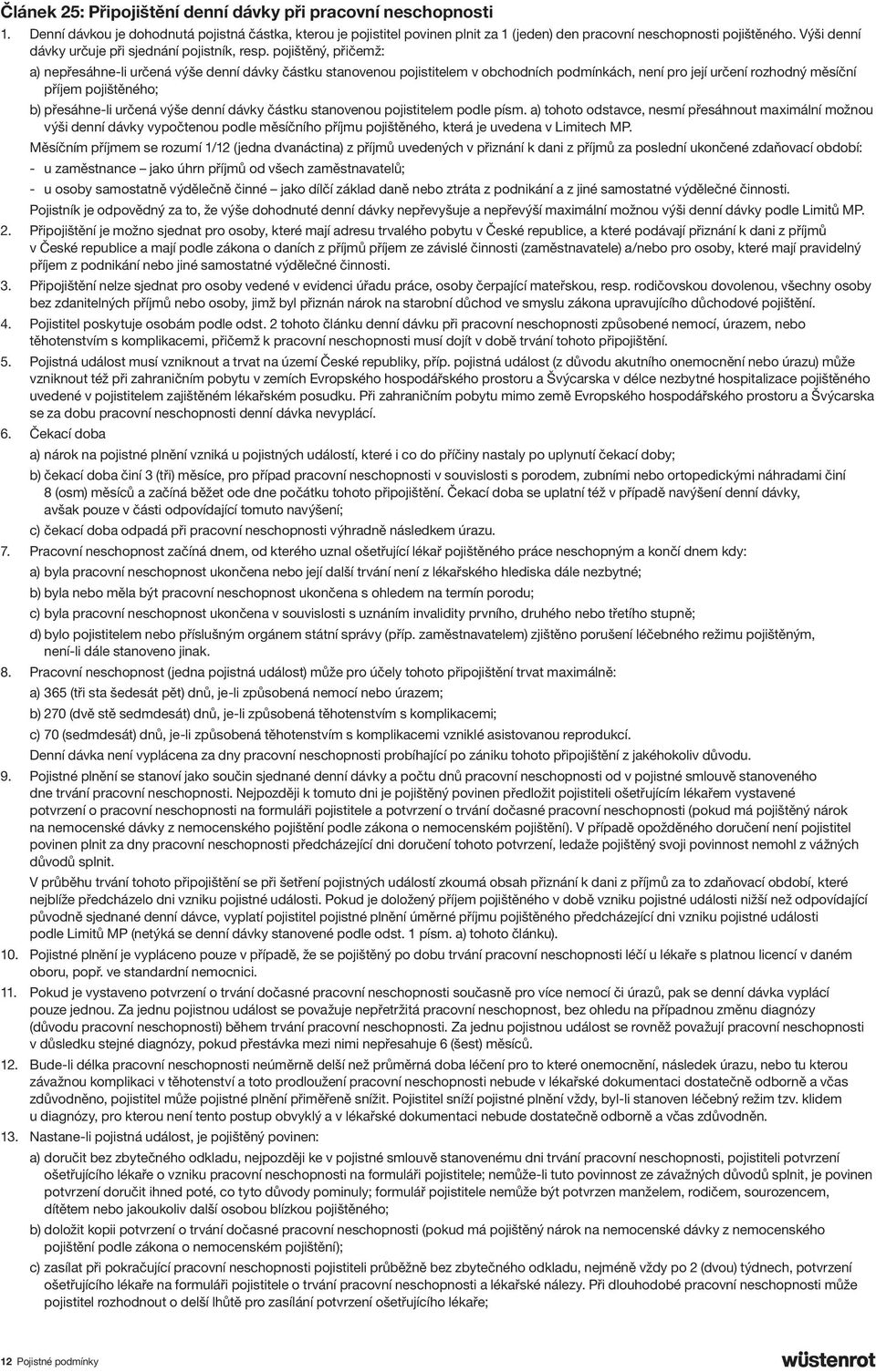 pojištěný, přičemž: a) nepřesáhne-li určená výše denní dávky částku stanovenou pojistitelem v obchodních podmínkách, není pro její určení rozhodný měsíční příjem pojištěného; b) přesáhne-li určená