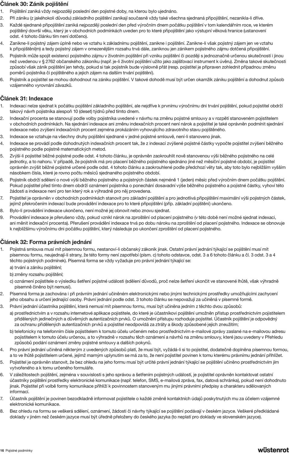 Každé sjednané připojištění zaniká nejpozději poslední den před výročním dnem počátku pojištění v tom kalendářním roce, ve kterém pojištěný dovrší věku, který je v obchodních podmínkách uveden pro to