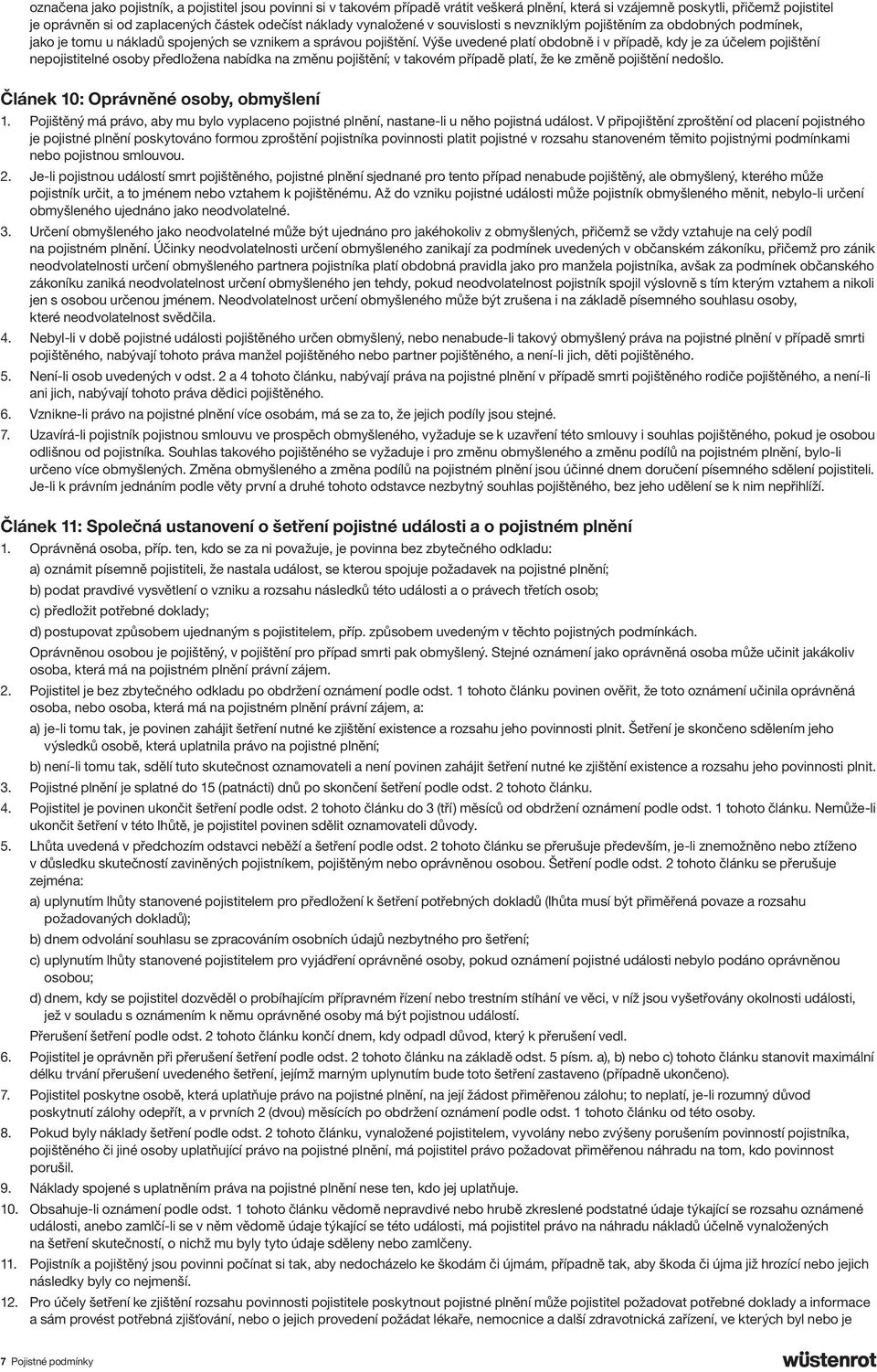 Výše uvedené platí obdobně i v případě, kdy je za účelem pojištění nepojistitelné osoby předložena nabídka na změnu pojištění; v takovém případě platí, že ke změně pojištění nedošlo.