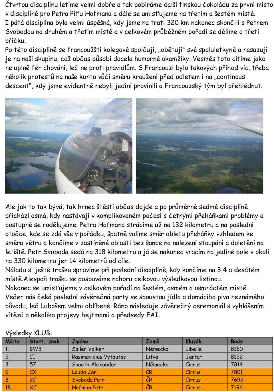 Po této disciplíně se francoužští kolegové spolčují, obětují své spoluletkyně a nasazují je na naší skupinu, což občas působí docela humorné okamžiky.