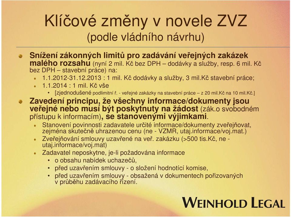 - veřejné zakázky na stavební práce z 20 mil.kč na 10 mil.kč.] Zavedení principu, že všechny informace/dokumenty jsou veřejné nebo musí být poskytnuty na žádost (zák.