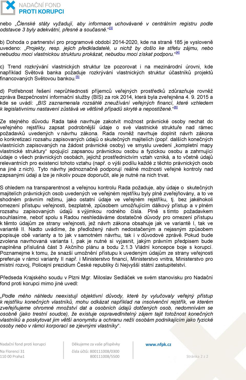 jejich předkladatelé, u nichž by došlo ke střetu zájmu, nebo nebudou moci vlastnickou strukturu prokázat, nebudou moci získat podporu.