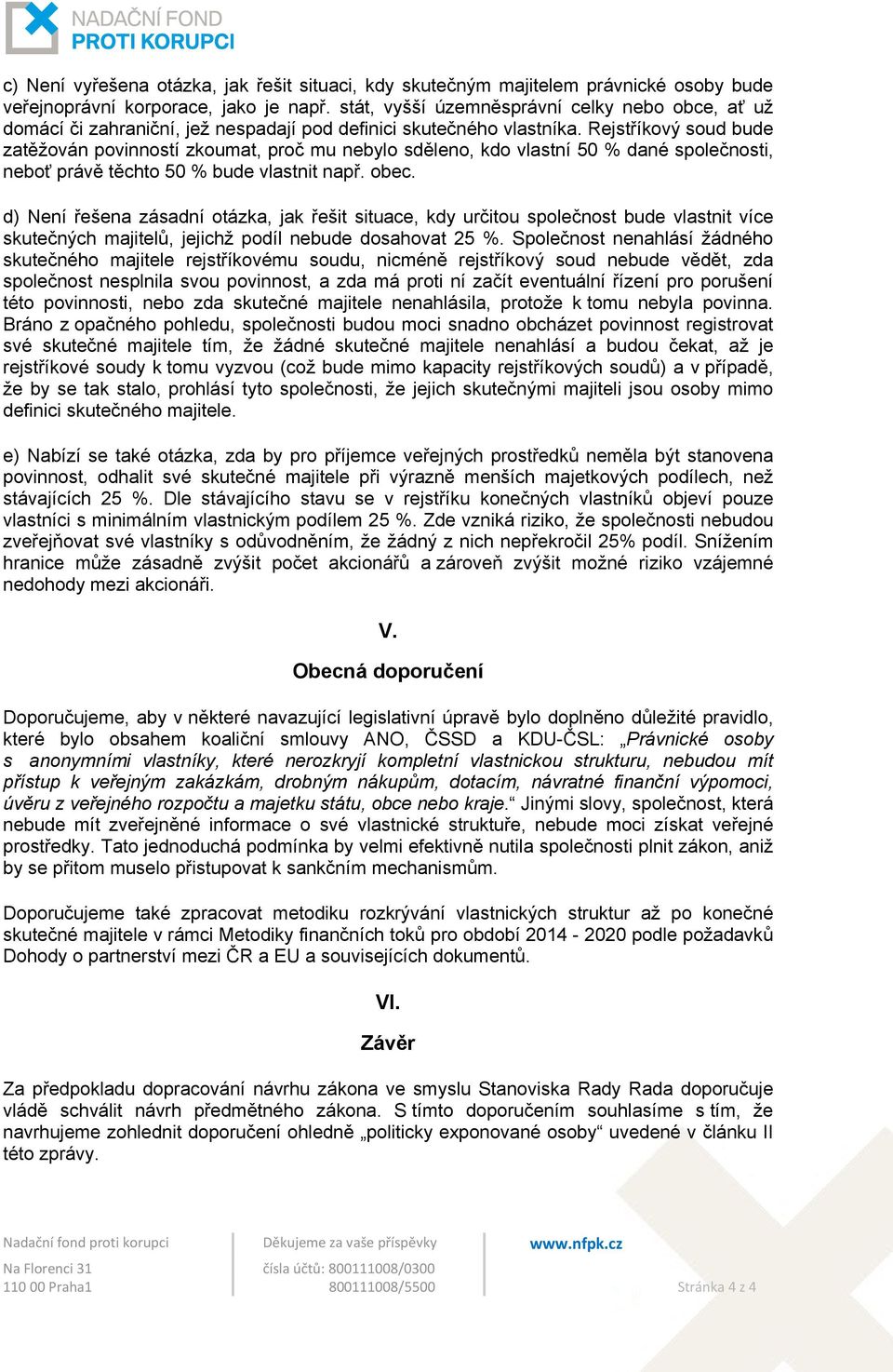 Rejstříkový soud bude zatěžován povinností zkoumat, proč mu nebylo sděleno, kdo vlastní 50 % dané společnosti, neboť právě těchto 50 % bude vlastnit např. obec.