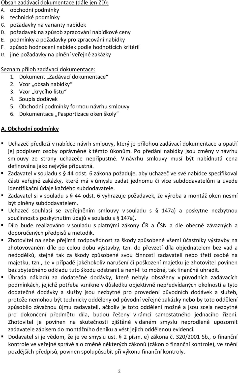 Dokument Zadávací dokumentace 2. Vzor obsah nabídky 3. Vzor krycího listu 4. Soupis dodávek 5. Obchodní podmínky formou návrhu smlouvy 6. Dokumentace Pasportizace oken školy A.