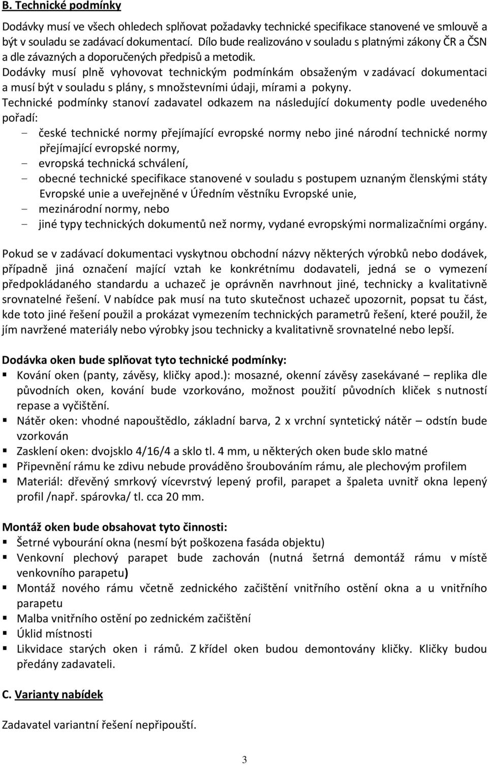 Dodávky musí plně vyhovovat technickým podmínkám obsaženým v zadávací dokumentaci a musí být v souladu s plány, s množstevními údaji, mírami a pokyny.