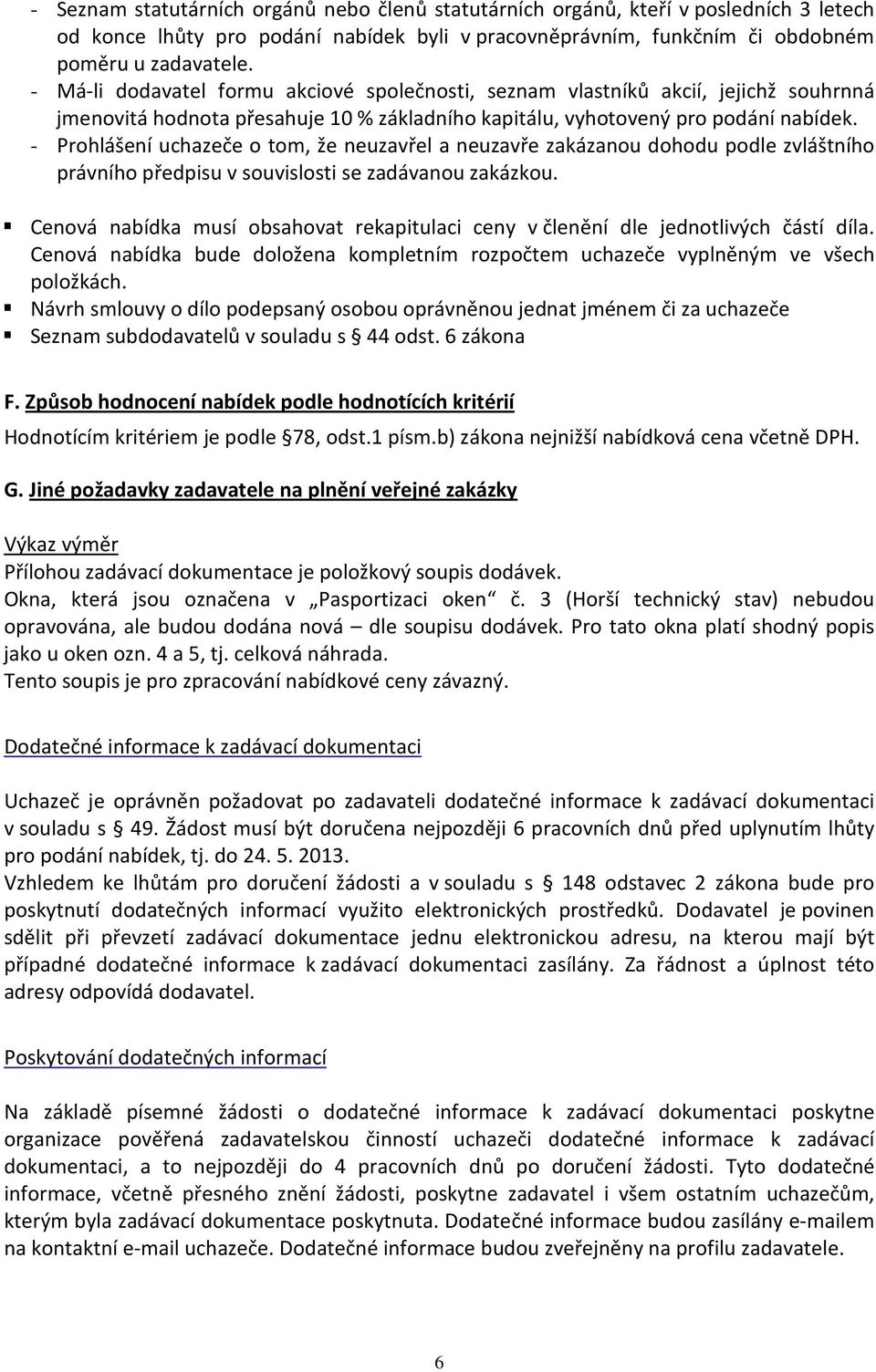 - Prohlášení uchazeče o tom, že neuzavřel a neuzavře zakázanou dohodu podle zvláštního právního předpisu v souvislosti se zadávanou zakázkou.