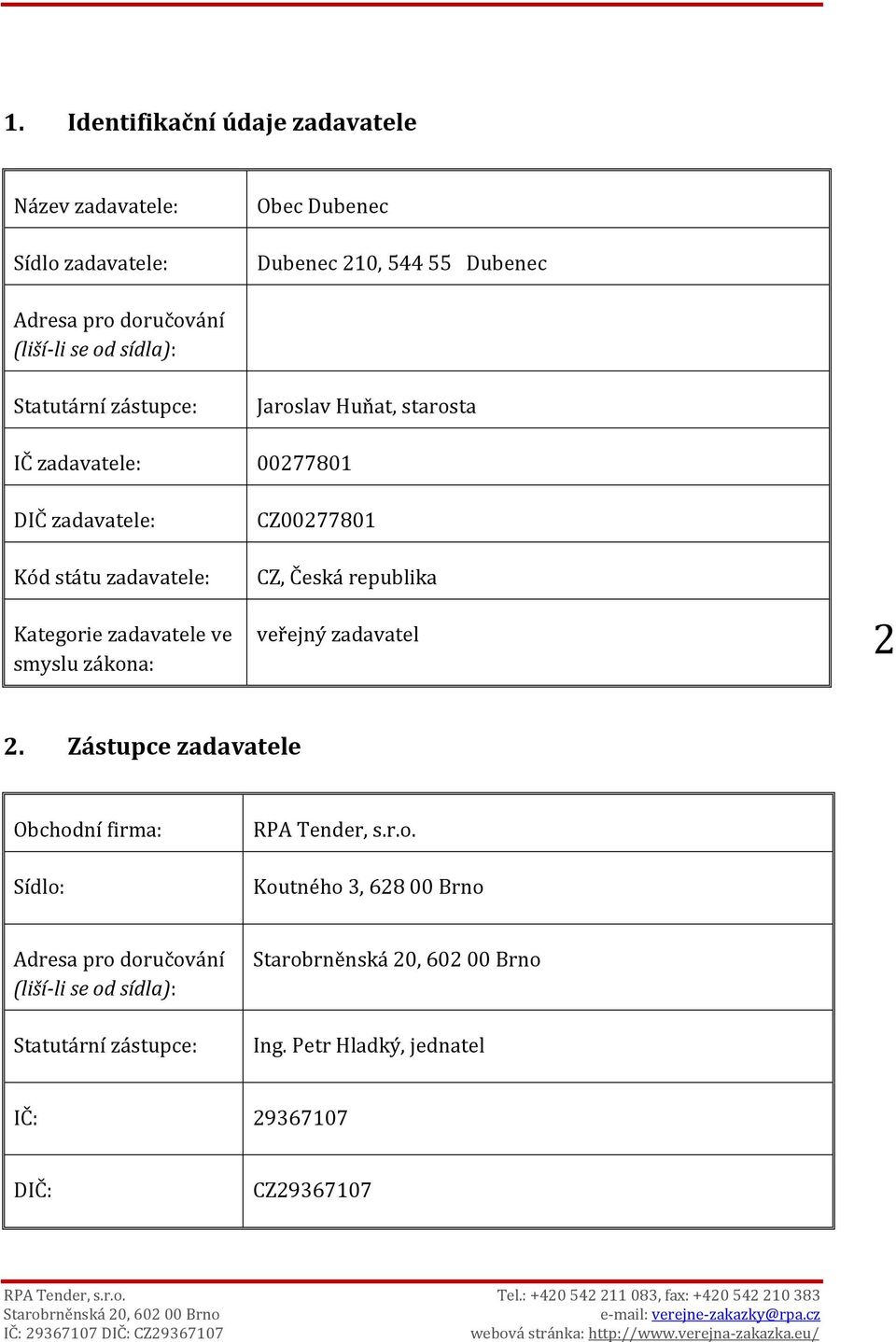 zadavatele ve smyslu zákona: CZ00277801 CZ, Česká republika veřejný zadavatel 2 2. Zástupce zadavatele Obchodní firma: Sídlo: RPA Tender, s.