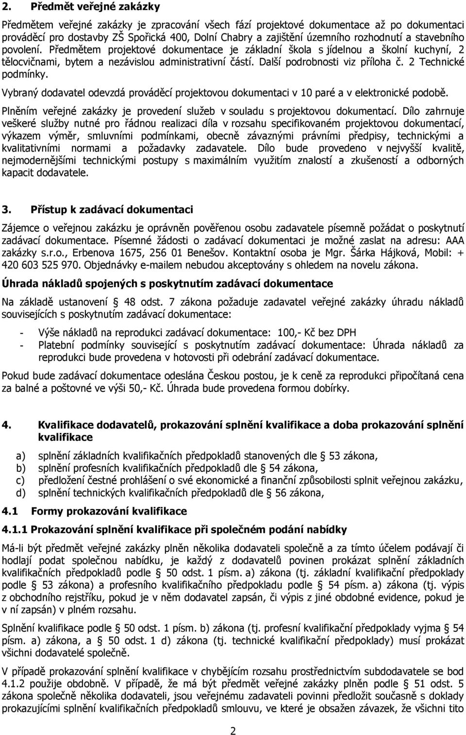 Další podrobnosti viz příloha č. 2 Technické podmínky. Vybraný dodavatel odevzdá prováděcí projektovou dokumentaci v 10 paré a v elektronické podobě.