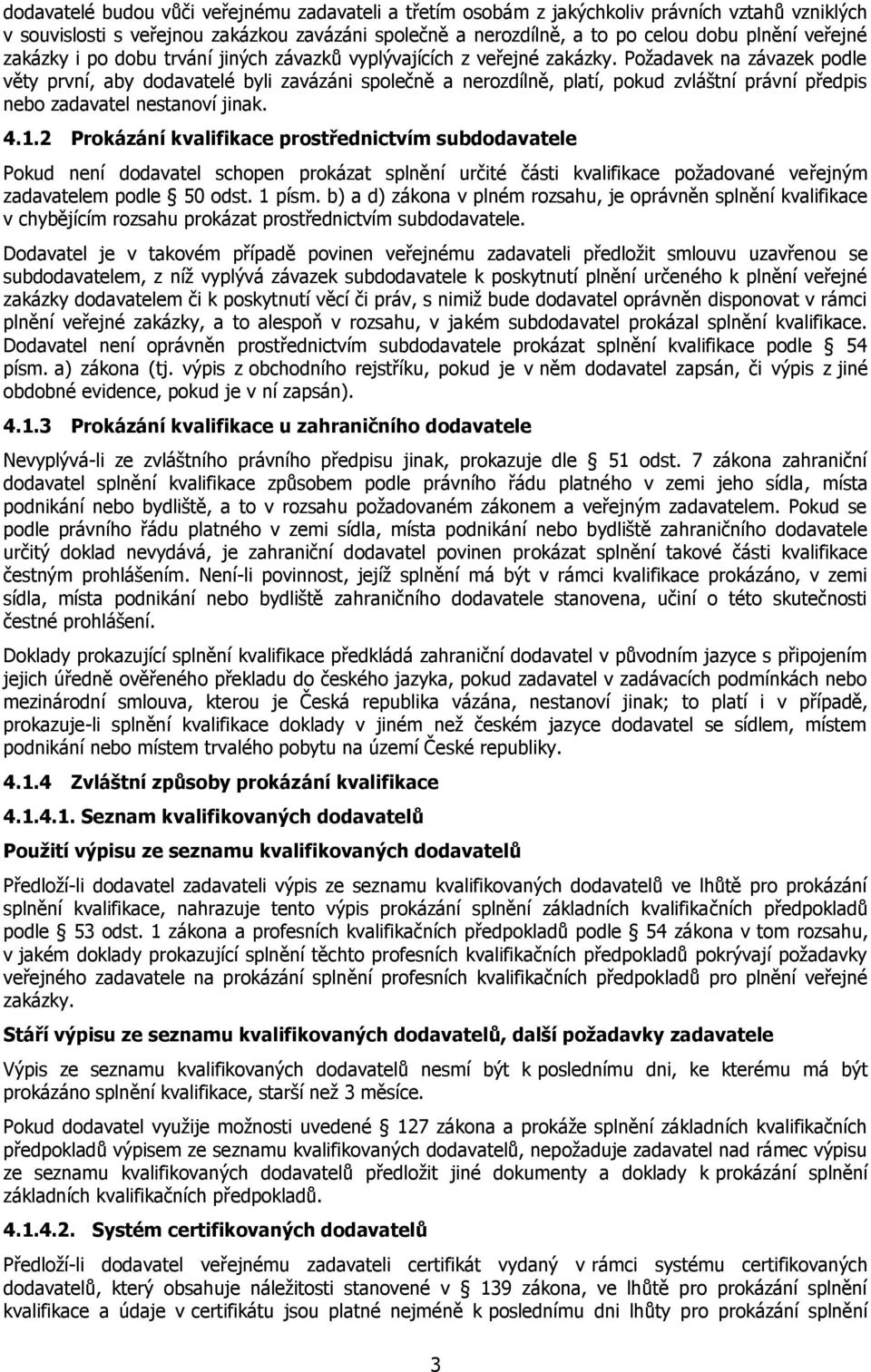 Požadavek na závazek podle věty první, aby dodavatelé byli zavázáni společně a nerozdílně, platí, pokud zvláštní právní předpis nebo zadavatel nestanoví jinak. 4.1.