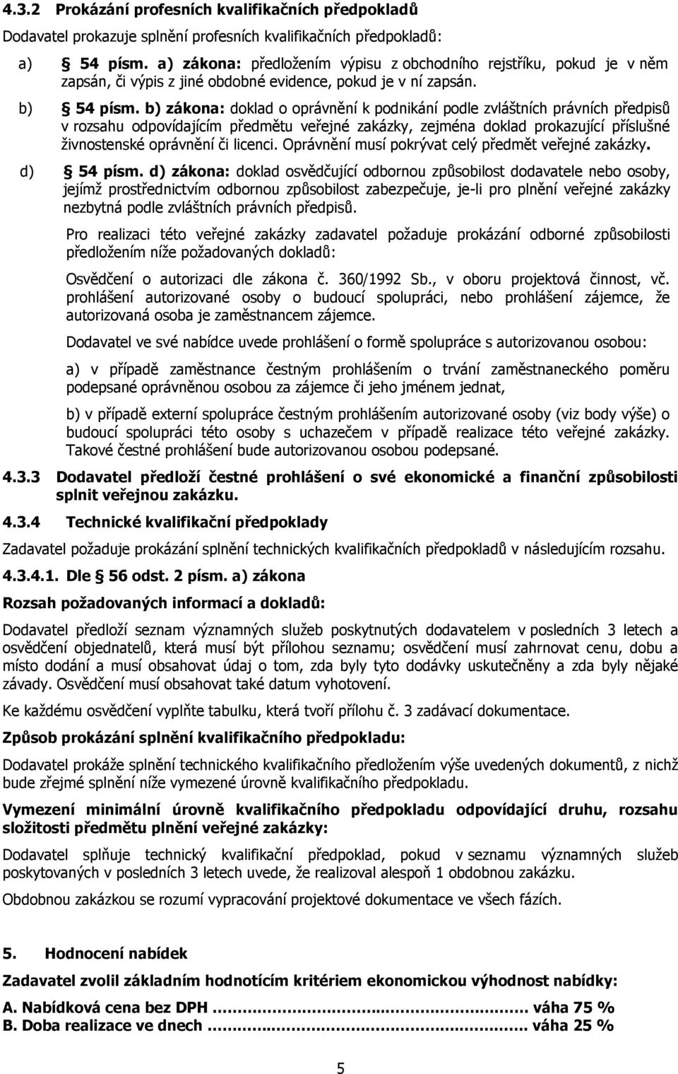 b) zákona: doklad o oprávnění k podnikání podle zvláštních právních předpisů v rozsahu odpovídajícím předmětu veřejné zakázky, zejména doklad prokazující příslušné živnostenské oprávnění či licenci.