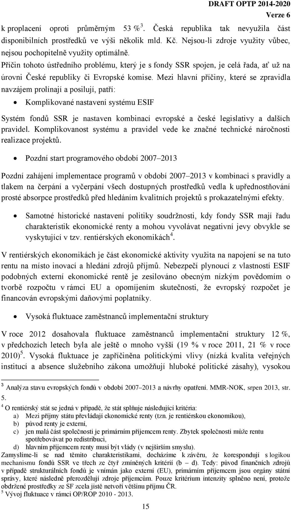 Mezi hlavní příčiny, které se zpravidla navzájem prolínají a posilují, patří: Komplikované nastavení systému ESIF Systém fondů SSR je nastaven kombinací evropské a české legislativy a dalších