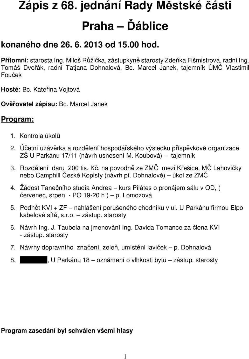 Účetní uzávěrka a rozdělení hospodářského výsledku příspěvkové organizace ZŠ U Parkánu 17/11 (návrh usnesení M. Koubová) tajemník 3. Rozdělení daru 200 tis. Kč.