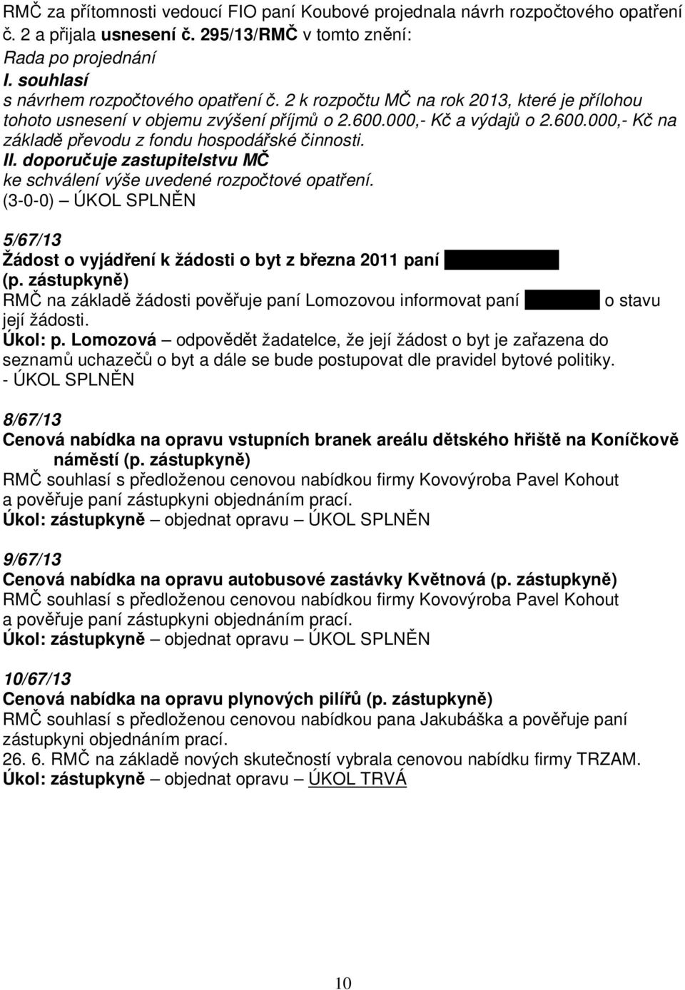 doporučuje zastupitelstvu MČ ke schválení výše uvedené rozpočtové opatření. (3-0-0) ÚKOL SPLNĚN 5/67/13 Žádost o vyjádření k žádosti o byt z března 2011 paní Jany Grimové (p.