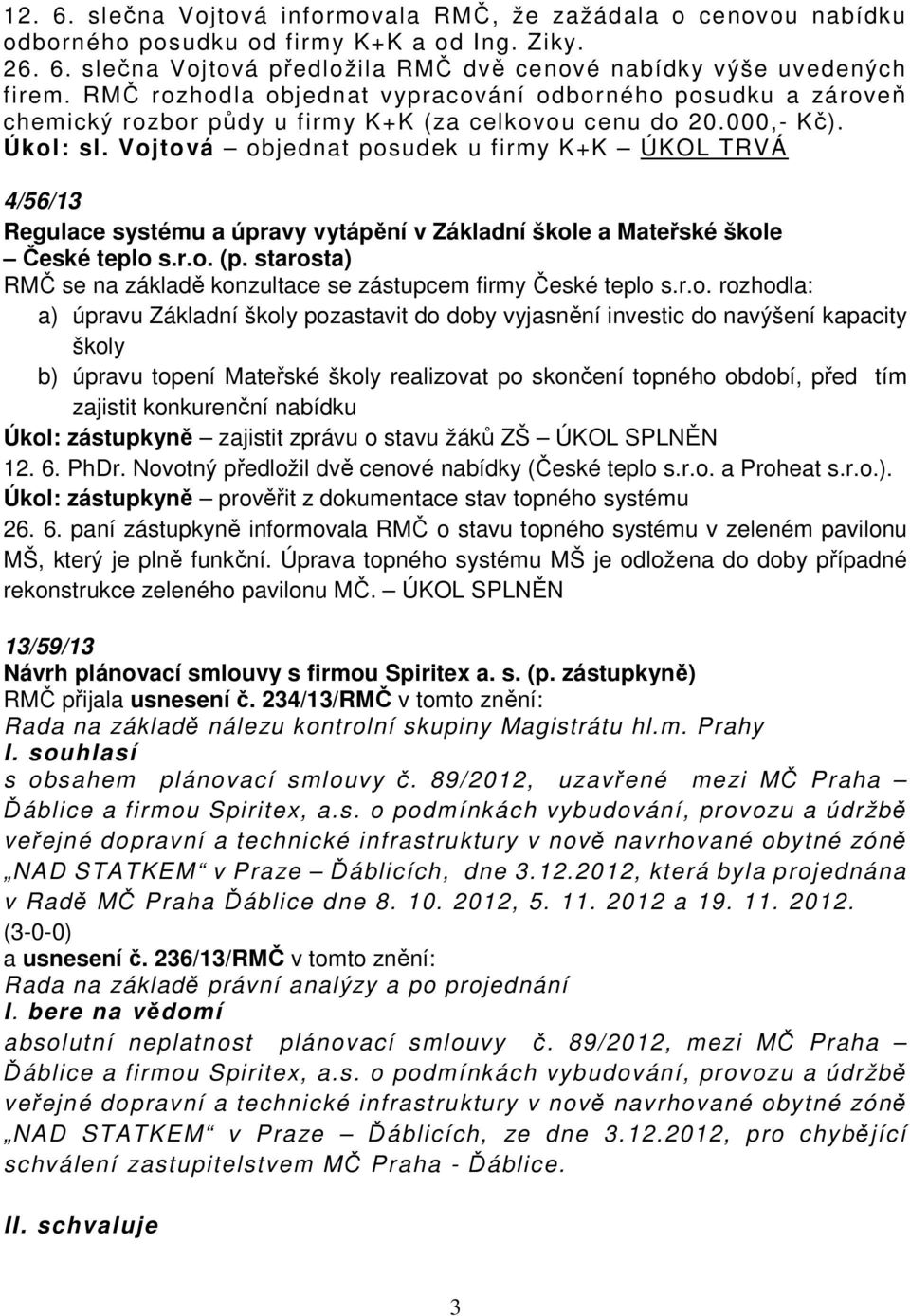 Vojtová objednat posudek u firmy K+K ÚKOL TRVÁ 4/56/13 Regulace systému a úpravy vytápění v Základní škole a Mateřské škole České teplo s.r.o. (p.