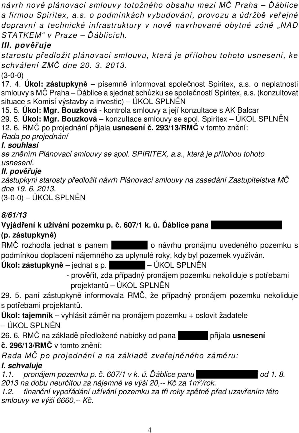 s. (konzultovat situace s Komisí výstavby a investic) ÚKOL SPLNĚN 15. 5. Úkol: Mgr. Bouzková - kontrola smlouvy a její konzultace s AK Balcar 29. 5. Úkol: Mgr. Bouzková konzultace smlouvy se spol.