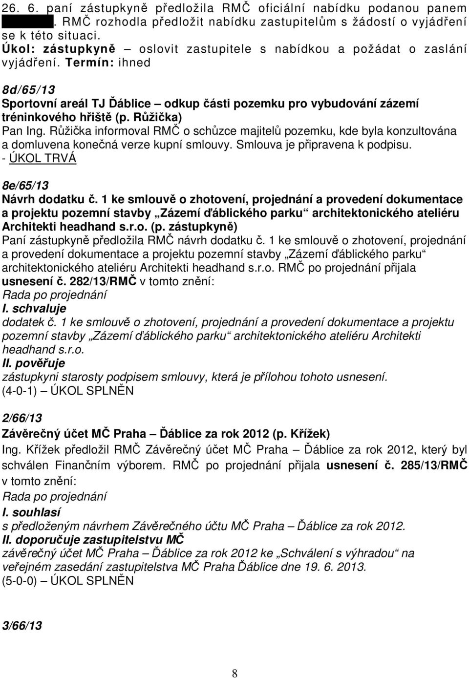Růžička) Pan Ing. Růžička informoval RMČ o schůzce majitelů pozemku, kde byla konzultována a domluvena konečná verze kupní smlouvy. Smlouva je připravena k podpisu.