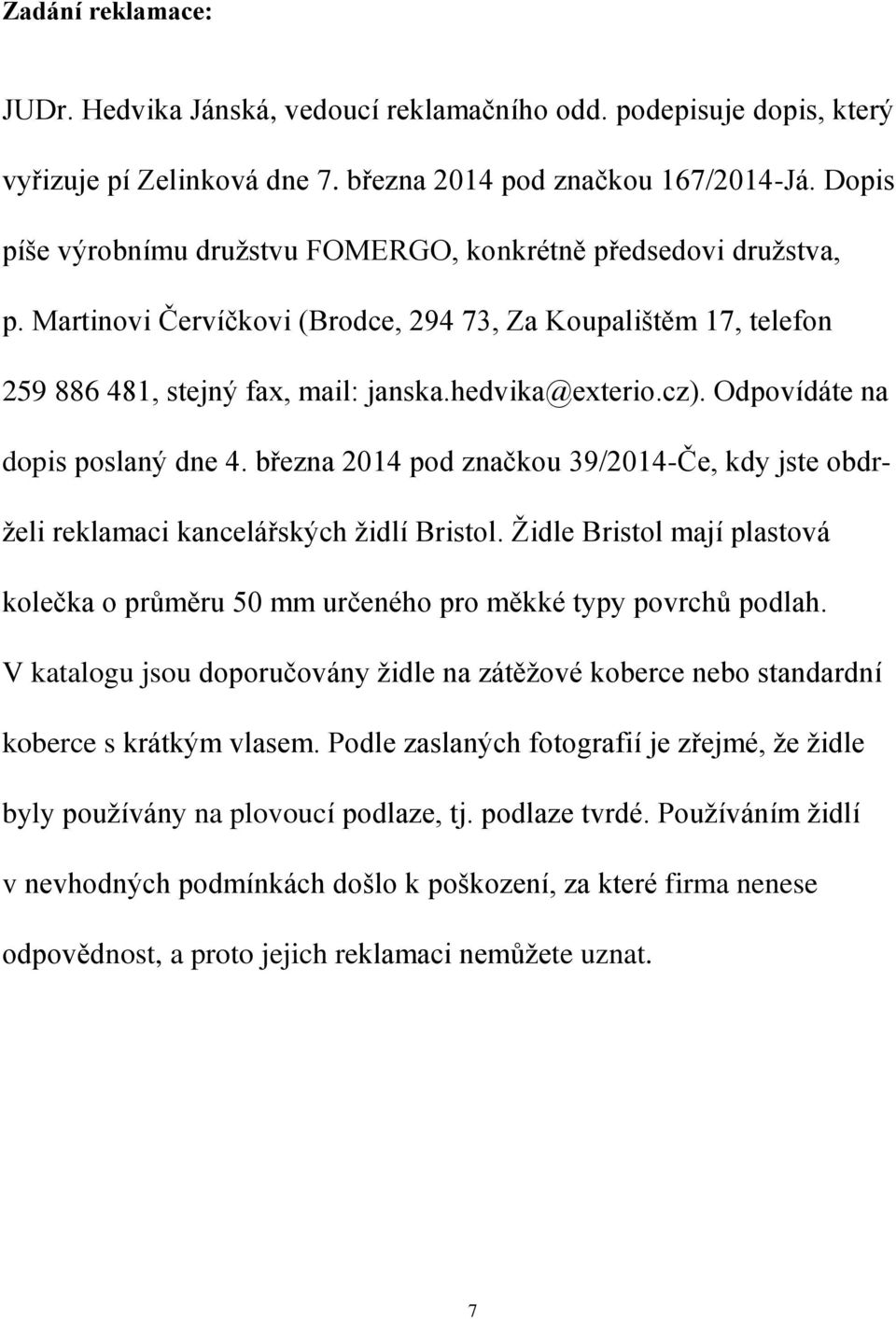 Odpovídáte na dopis poslaný dne 4. března 2014 pod značkou 39/2014-Če, kdy jste obdrželi reklamaci kancelářských židlí Bristol.