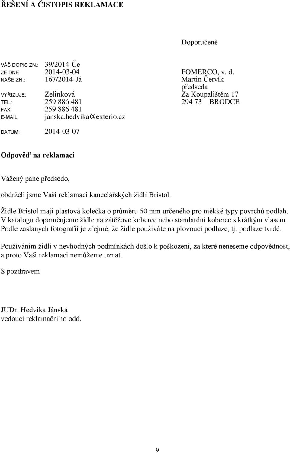 Židle Bristol mají plastová kolečka o průměru 50 mm určeného pro měkké typy povrchů podlah. V katalogu doporučujeme židle na zátěžové koberce nebo standardní koberce s krátkým vlasem.