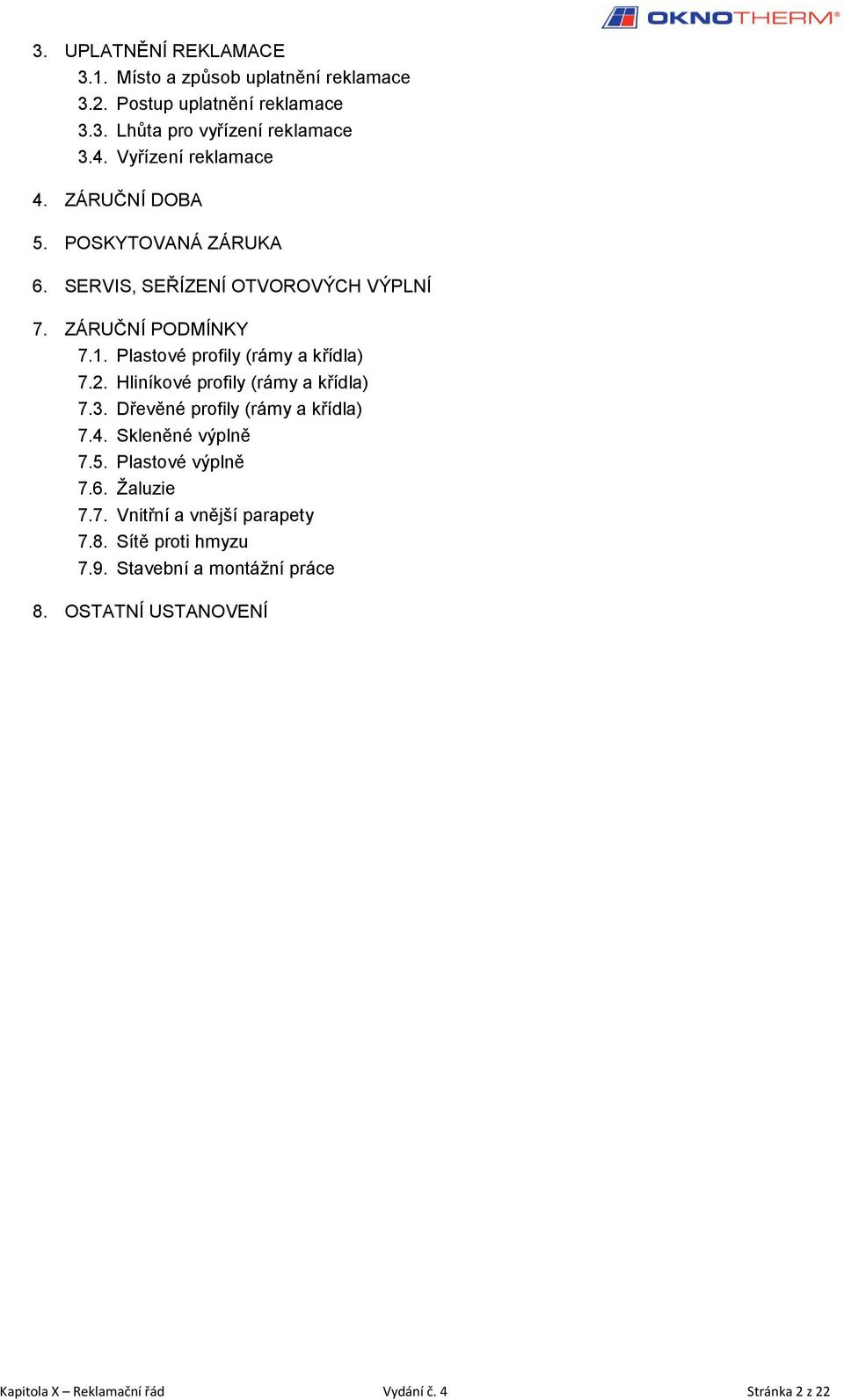 Plastové profily (rámy a křídla) 7.2. Hliníkové profily (rámy a křídla) 7.3. Dřevěné profily (rámy a křídla) 7.4. Skleněné výplně 7.5.