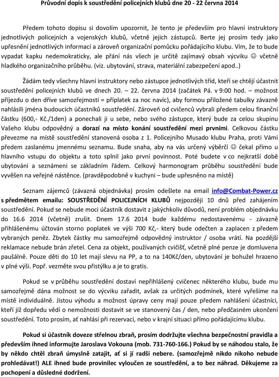 Vím, že to bude vypadat kapku nedemokraticky, ale přání nás všech je určitě zajímavý obsah výcviku včetně hladkého organizačního průběhu. (viz. ubytování, strava, materiální zabezpečení apod.