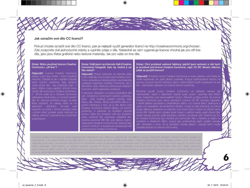 Následně se vám vygeneruje licence vhodná jak pro off-line díla, jako jsou třeba grafické nebo textové materiály, tak pro vaše on-line díla. Dotaz: Mohu používat licence Creative Commons i off-line?