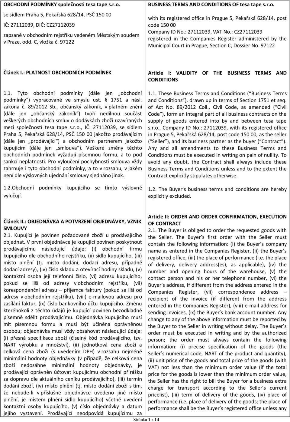 : CZ27112039 registered in the Companies Register administered by the Municipal Court in Prague, Section C, Dossier No. 97122 Článek I.: PLATNOST OBCHODNÍCH PODMÍNEK 1.1. Tyto obchodní podmínky (dále jen obchodní podmínky ) vypracované ve smyslu ust.