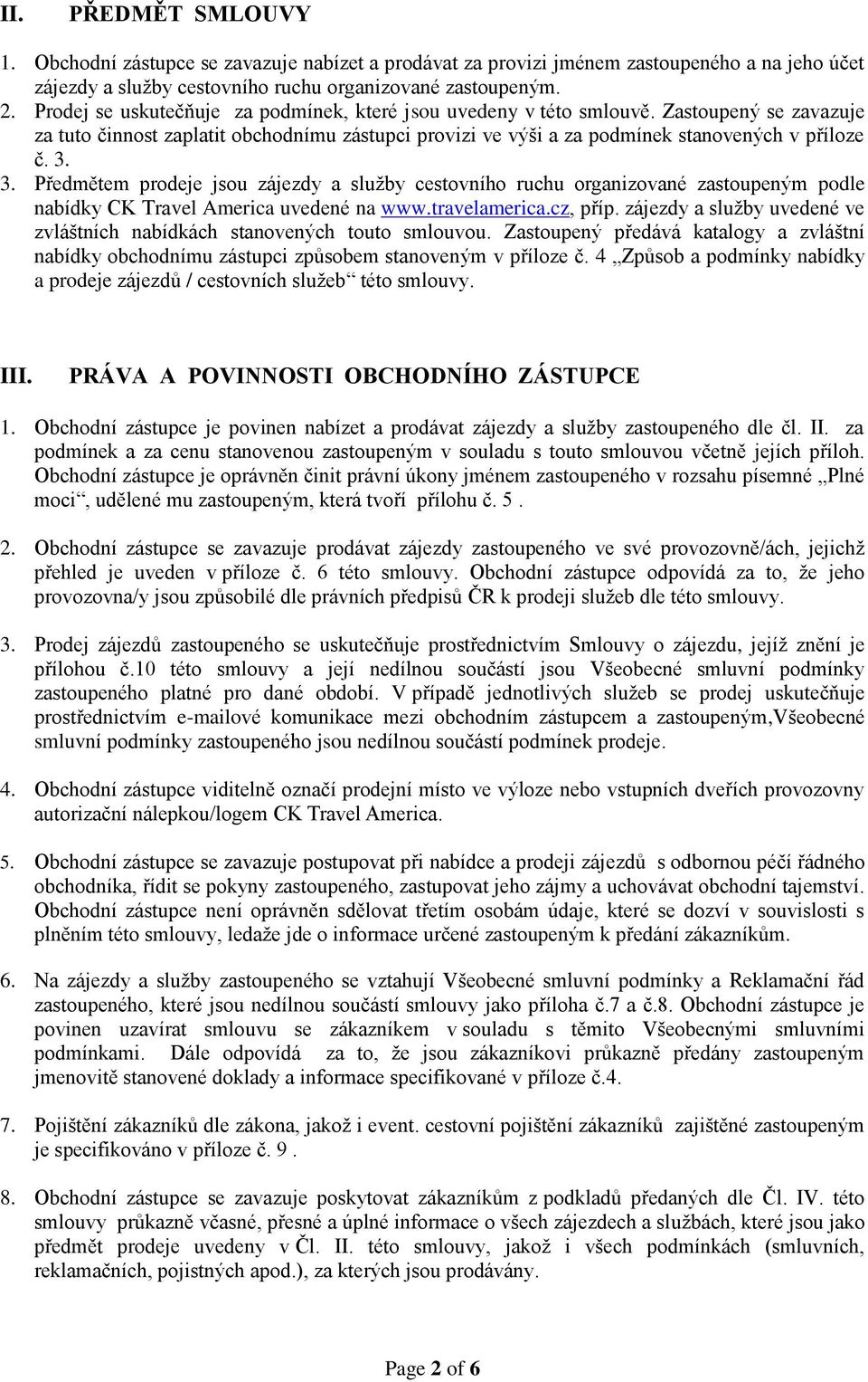 3. Předmětem prodeje jsou zájezdy a služby cestovního ruchu organizované zastoupeným podle nabídky CK Travel America uvedené na www.travelamerica.cz, příp.