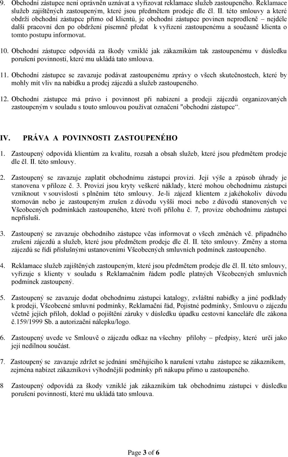 klienta o tomto postupu informovat. 10. Obchodní zástupce odpovídá za škody vzniklé jak zákazníkům tak zastoupenému v důsledku porušení povinností, které mu ukládá tato smlouva. 11.