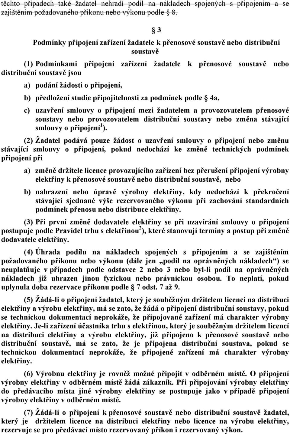 o připojení, b) předložení studie připojitelnosti za podmínek podle 4a, c) uzavření smlouvy o připojení mezi žadatelem a provozovatelem přenosové soustavy nebo provozovatelem distribuční soustavy