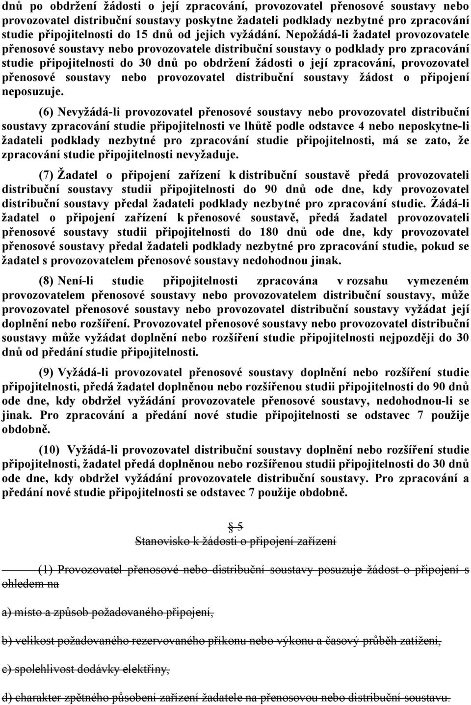 Nepožádá-li žadatel provozovatele přenosové soustavy nebo provozovatele distribuční soustavy o podklady pro zpracování studie připojitelnosti do 30 dnů po obdržení žádosti o její zpracování,