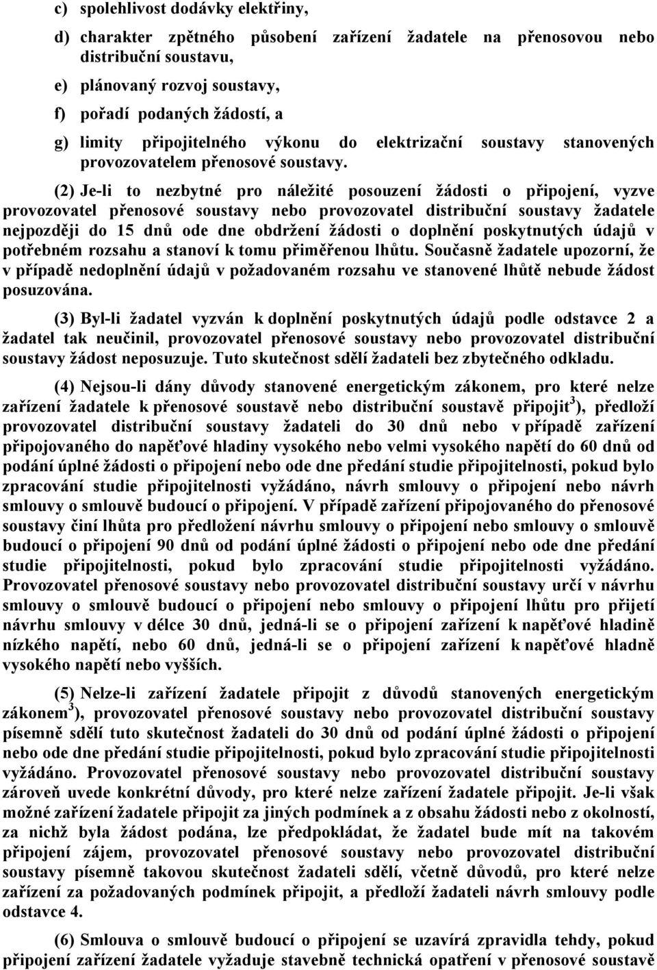 (2) Je-li to nezbytné pro náležité posouzení žádosti o připojení, vyzve provozovatel přenosové soustavy nebo provozovatel distribuční soustavy žadatele nejpozději do 15 dnů ode dne obdržení žádosti o