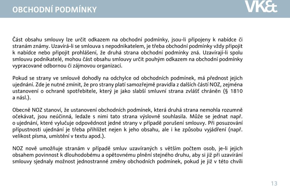 Uzavírají-li spolu smlouvu podnikatelé, mohou část obsahu smlouvy určit pouhým odkazem na obchodní podmínky vypracované odbornou či zájmovou organizací.