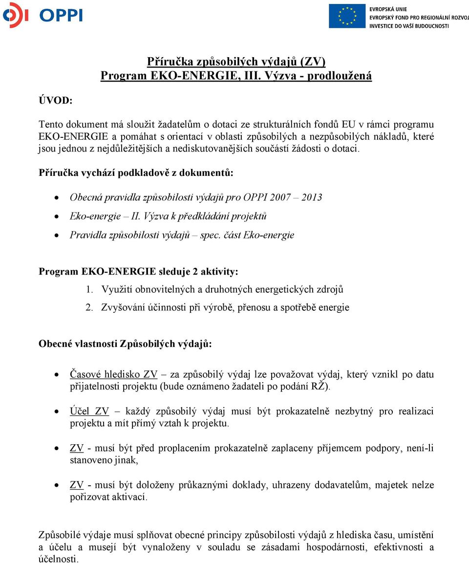 které jsou jednou z nejdůležitějších a nediskutovanějších součástí žádosti o dotaci. Příručka vychází podkladově z dokumentů: Obecná pravidla způsobilosti výdajů pro OPPI 2007 2013 Eko-energie II.