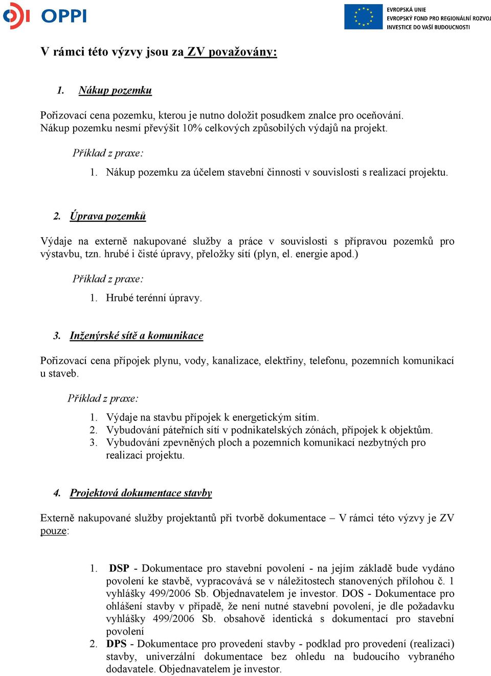 Úprava pozemků Výdaje na externě nakupované služby a práce v souvislosti s přípravou pozemků pro výstavbu, tzn. hrubé i čisté úpravy, přeložky sítí (plyn, el. energie apod.) 1. Hrubé terénní úpravy.