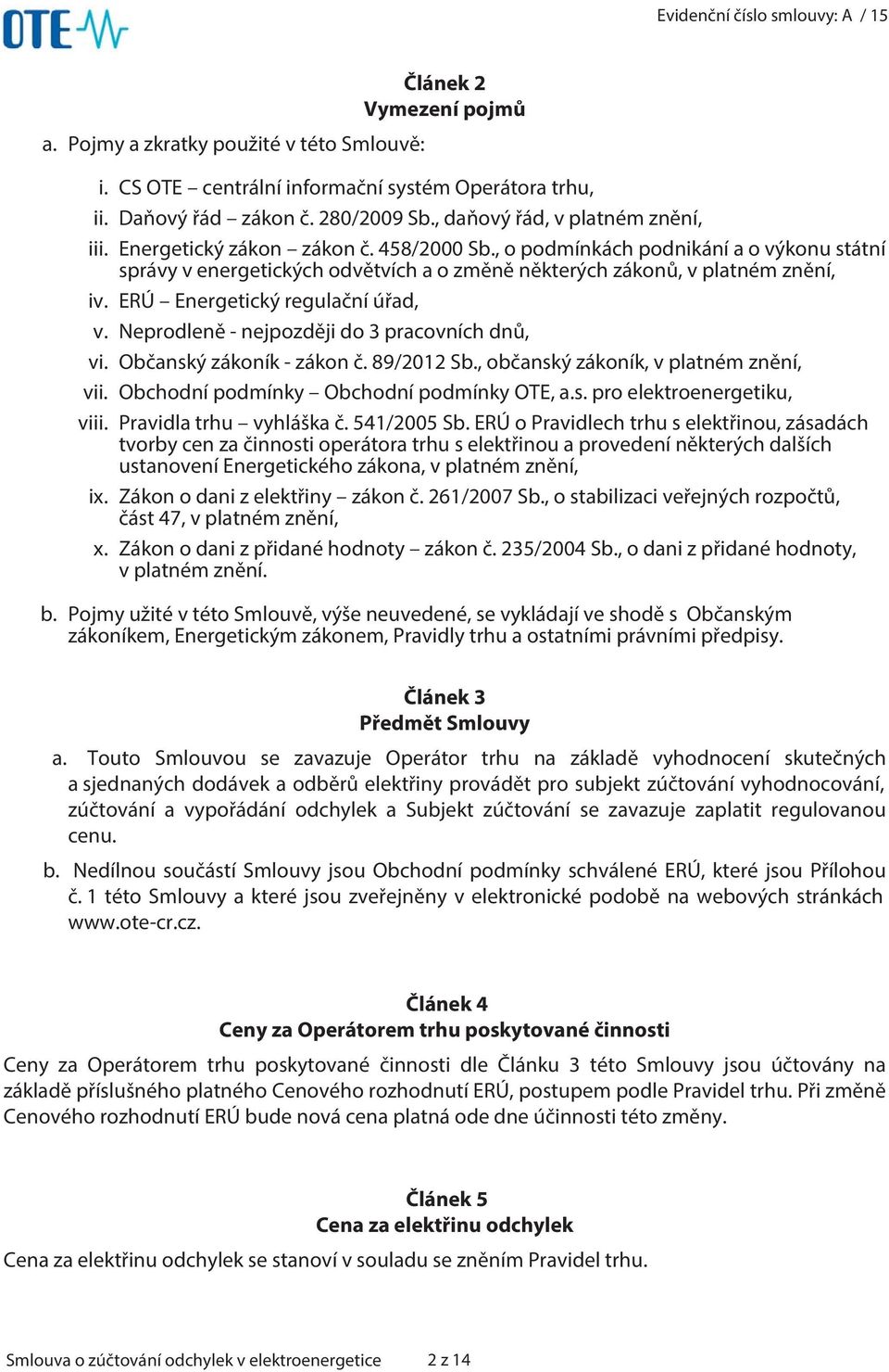 Neprodleně - nejpozději do 3 pracovních dnů, vi. Občanský zákoník - zákon č. 89/2012 Sb., občanský zákoník, v platném znění, vii. Obchodní podmínky Obchodní podmínky OTE, a.s. pro elektroenergetiku, viii.