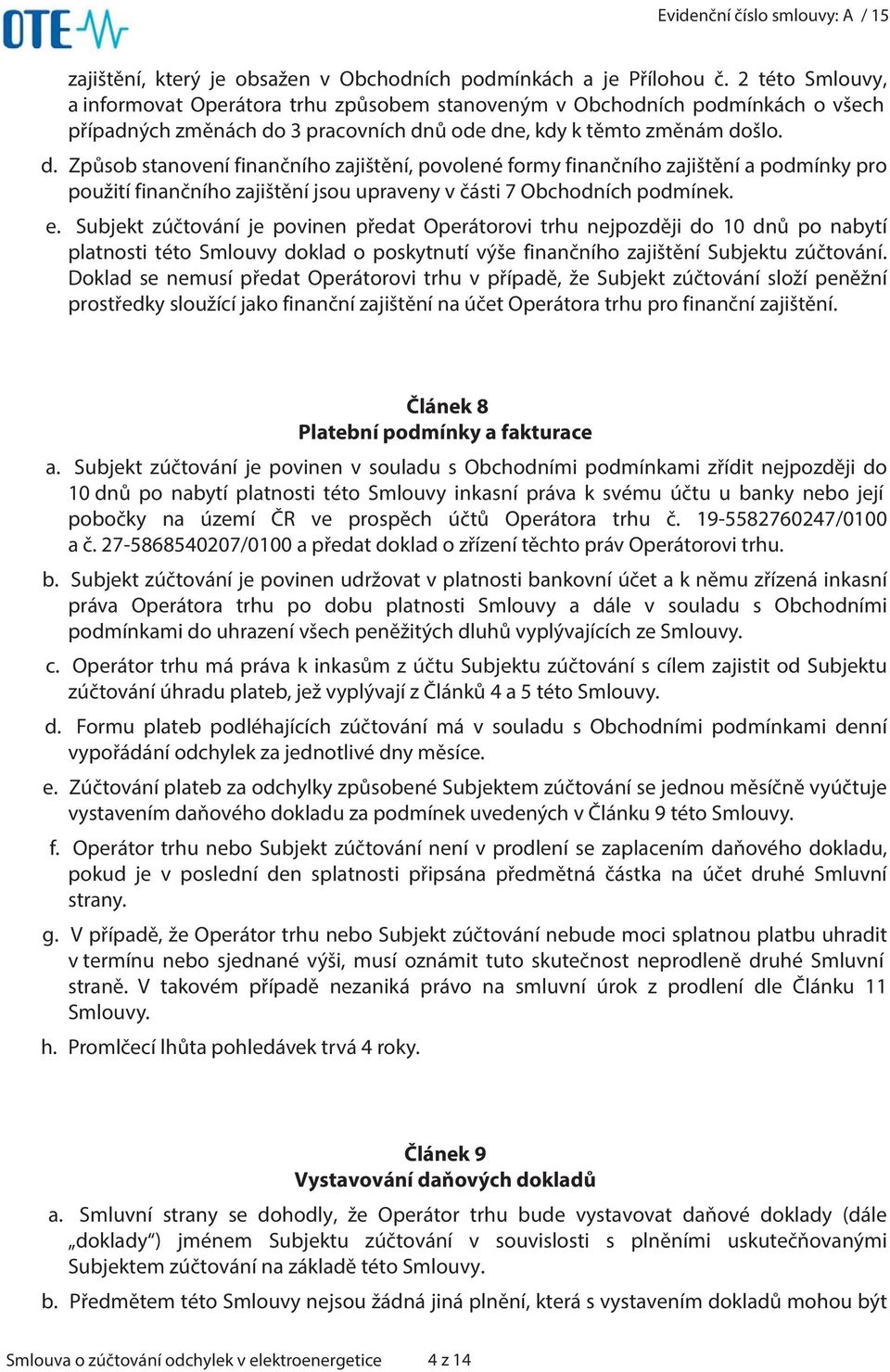 3 pracovních dnů ode dne, kdy k těmto změnám došlo. d. Způsob stanovení finančního zajištění, povolené formy finančního zajištění a podmínky pro použití finančního zajištění jsou upraveny v části 7 Obchodních podmínek.