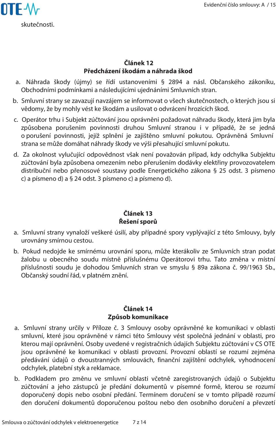 Smluvní strany se zavazují navzájem se informovat o všech skutečnostech, o kterých jsou si vědomy, že by mohly vést ke škodám a usilovat o odvrácení hrozících škod. c.