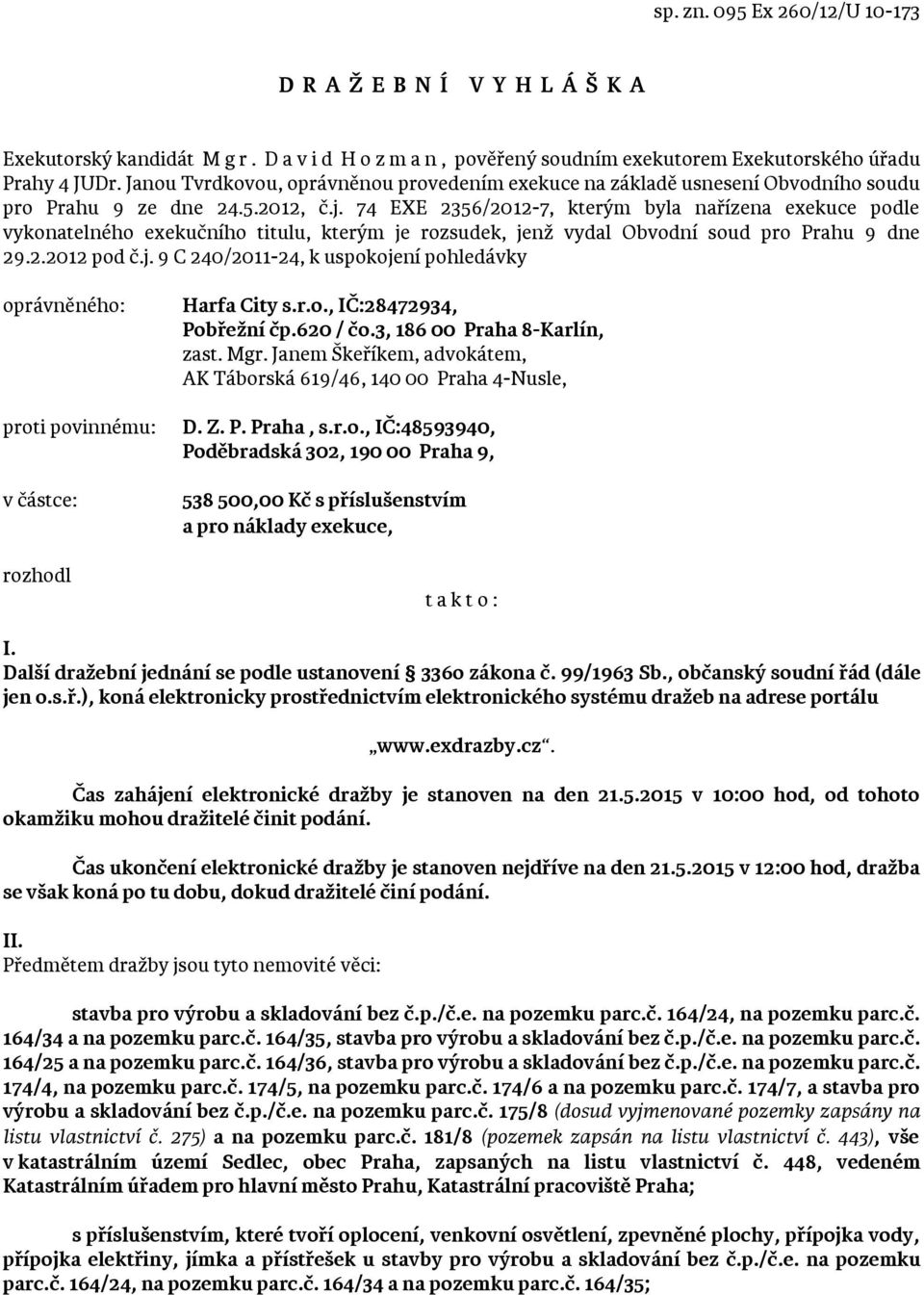 74 EXE 2356/2012-7, kterým byla nařízena exekuce podle vykonatelného exekučního titulu, kterým je rozsudek, jenž vydal Obvodní soud pro Prahu 9 dne 29.2.2012 pod č.j. 9 C 240/2011-24, k uspokojení pohledávky oprávněného: proti povinnému: v částce: rozhodl Harfa City s.