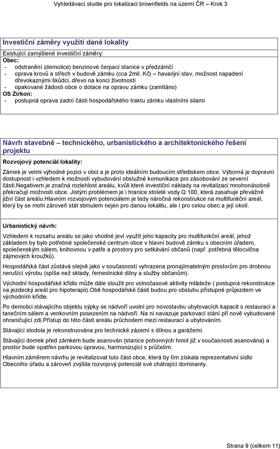 traktu zámku vlastními silami Návrh stavebně technického, urbanistického a architektonického řešení projektu Rozvojový potenciál lokality: Zámek je velmi výhodné pozici v obci a je proto ideálním