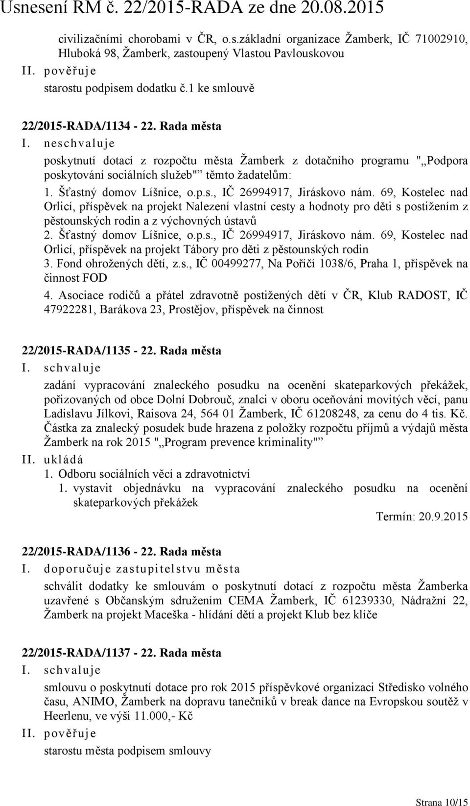 69, Kostelec nad Orlicí, příspěvek na projekt Nalezení vlastní cesty a hodnoty pro děti s postižením z pěstounských rodin a z výchovných ústavů 2. Šťastný domov Líšnice, o.p.s., IČ 26994917, Jiráskovo nám.