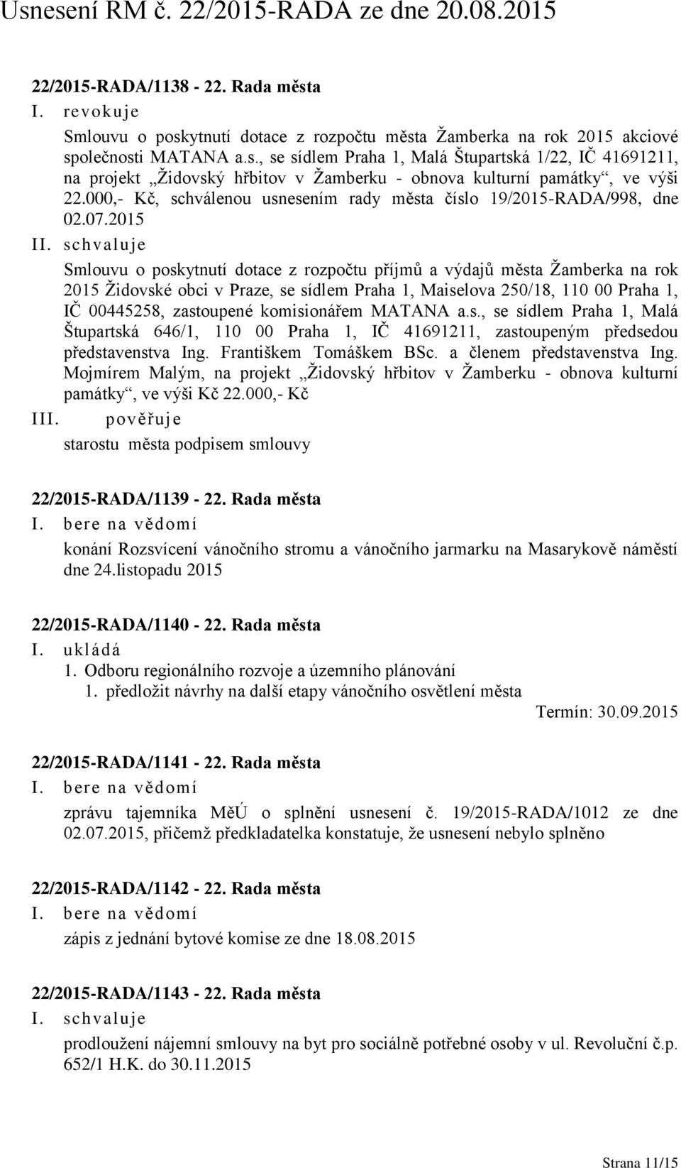 2015 I Smlouvu o poskytnutí dotace z rozpočtu příjmů a výdajů města Žamberka na rok 2015 Židovské obci v Praze, se sídlem Praha 1, Maiselova 250/18, 110 00 Praha 1, IČ 00445258, zastoupené