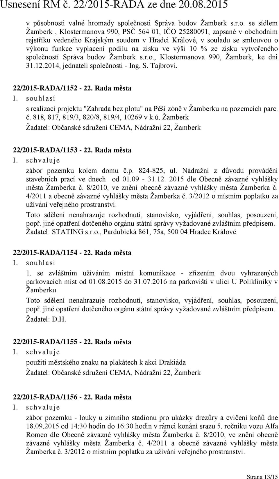 souladu se smlouvou o výkonu funkce vyplacení podílu na zisku ve výši 10 % ze zisku vytvořeného společností Správa budov Žamberk s.r.o., Klostermanova 990, Žamberk, ke dni 31.12.